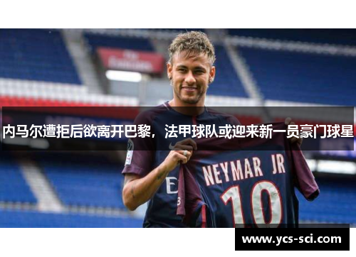 内马尔遭拒后欲离开巴黎，法甲球队或迎来新一员豪门球星