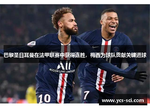 巴黎圣日耳曼在法甲联赛中获得连胜，梅西为球队贡献关键进球