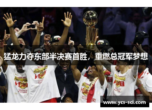 猛龙力夺东部半决赛首胜，重燃总冠军梦想