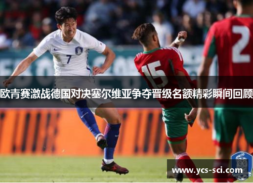 欧青赛激战德国对决塞尔维亚争夺晋级名额精彩瞬间回顾