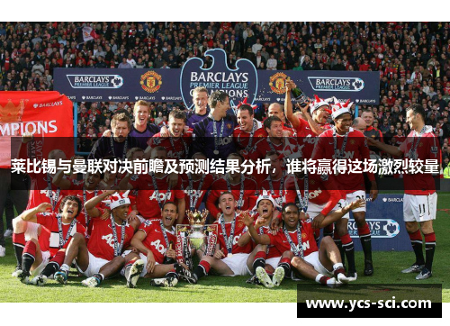 莱比锡与曼联对决前瞻及预测结果分析，谁将赢得这场激烈较量