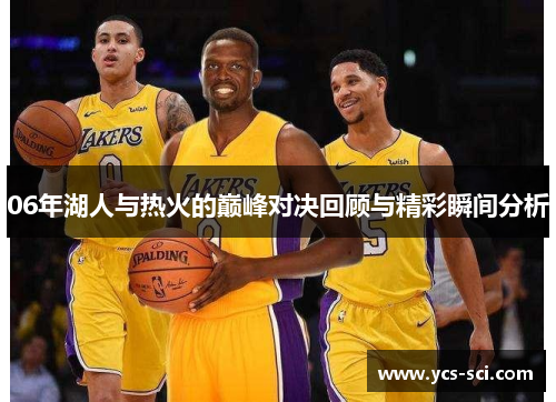 06年湖人与热火的巅峰对决回顾与精彩瞬间分析